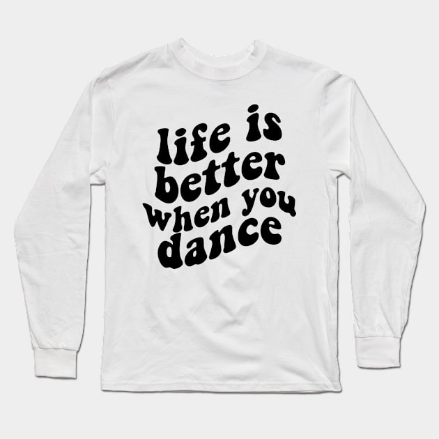 life is better when you dance , funny dancer Long Sleeve T-Shirt by Giftyshoop